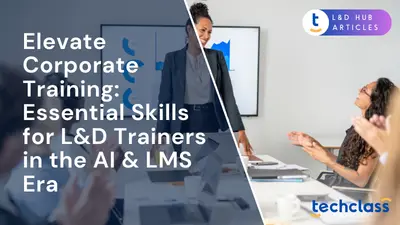 Elevate Corporate Training: Essential Skills for L&D Trainers in the AI & LMS Era