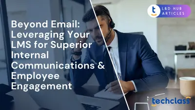 Beyond Email: Leveraging Your LMS for Superior Internal Communications & Employee Engagement