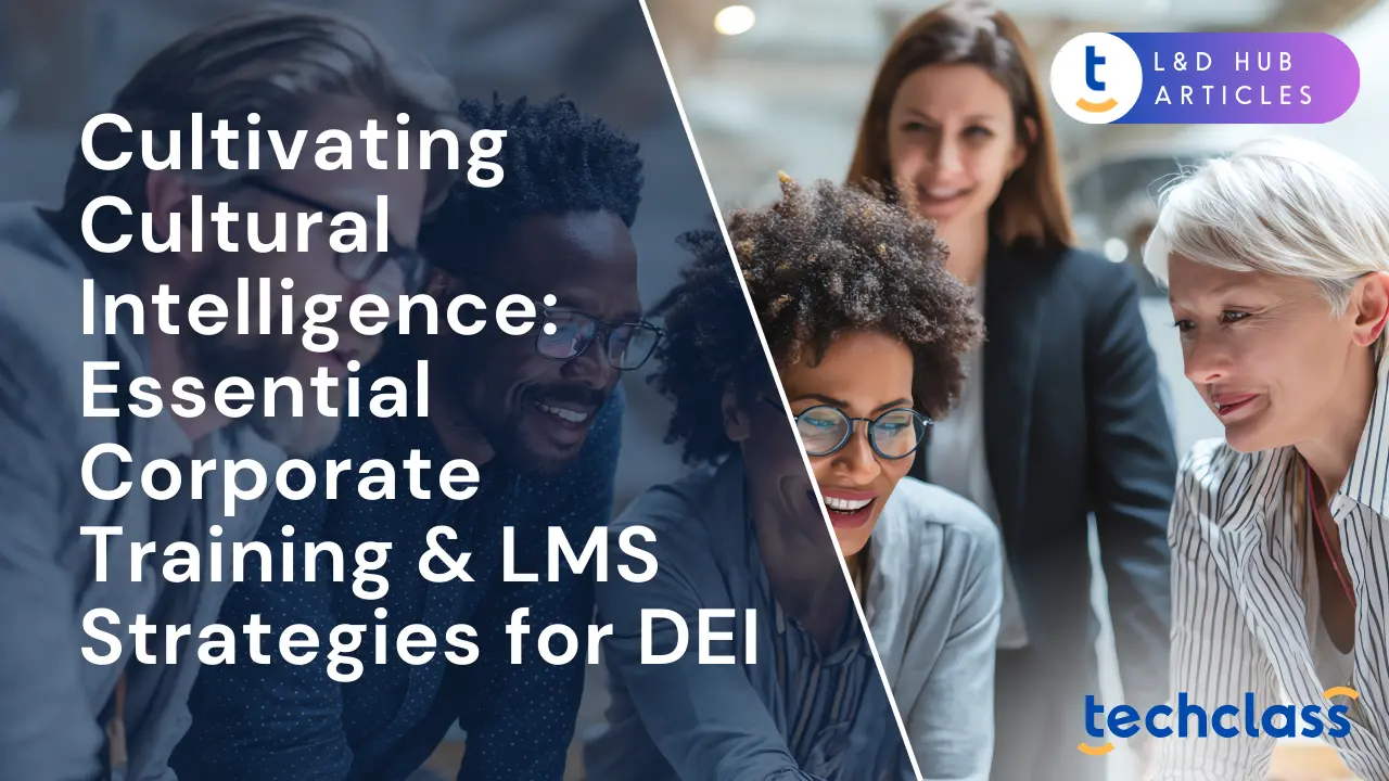 Cultivating Cultural Intelligence: Essential Corporate Training & LMS Strategies for DEI
