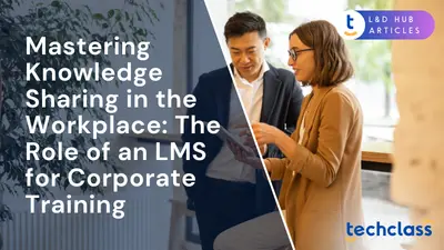 Mastering Knowledge Sharing in the Workplace: The Role of an LMS for Corporate Training