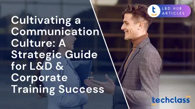 Cultivating a Communication Culture: A Strategic Guide for L&D & Corporate Training Success