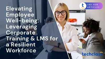 Elevating Employee Well-being: Leveraging Corporate Training & LMS for a Resilient Workforce
