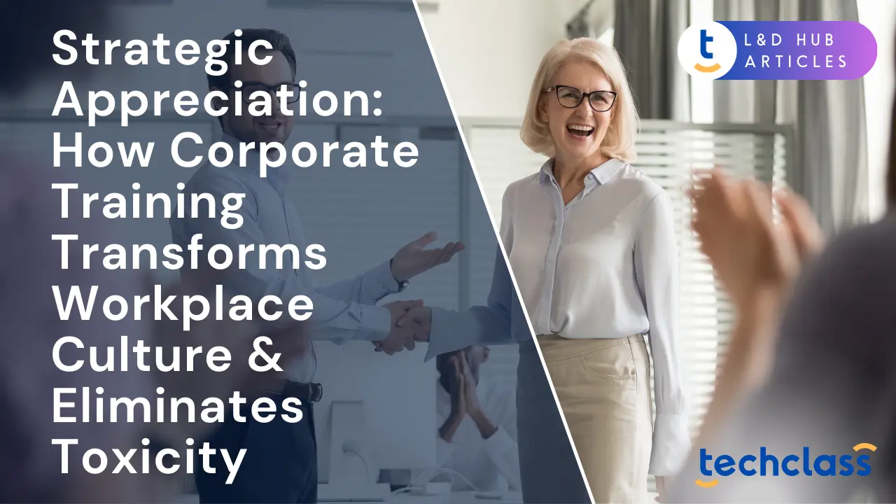 Strategic Appreciation: How Corporate Training Transforms Workplace Culture & Eliminates Toxicity