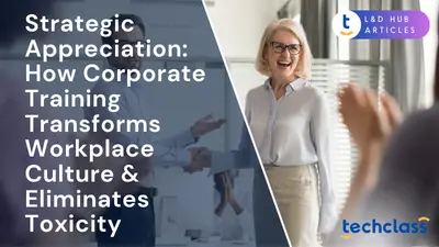 Strategic Appreciation: How Corporate Training Transforms Workplace Culture & Eliminates Toxicity