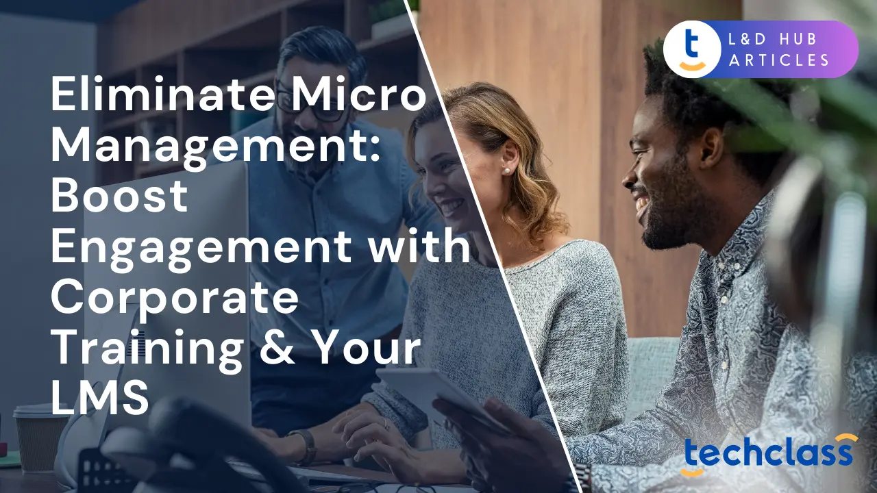 Eliminate Micromanagement: Boost Engagement with Corporate Training & Your LMS