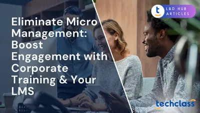 Eliminate Micromanagement: Boost Engagement with Corporate Training & Your LMS