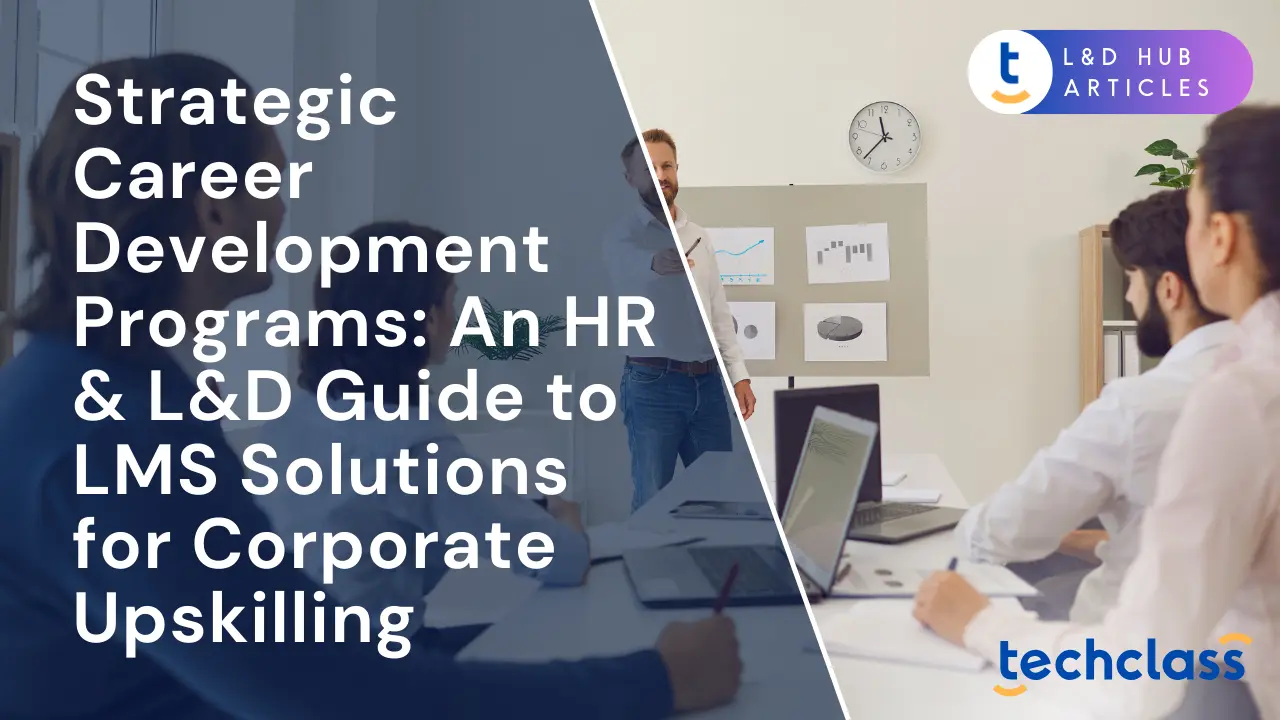 Strategic Career Development Programs: An HR & L&D Guide to LMS Solutions for Corporate Upskilling