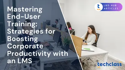 Mastering End-User Training: Strategies for Boosting Corporate Productivity with an LMS