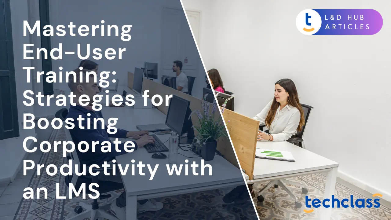 Mastering End-User Training: Strategies for Boosting Corporate Productivity with an LMS