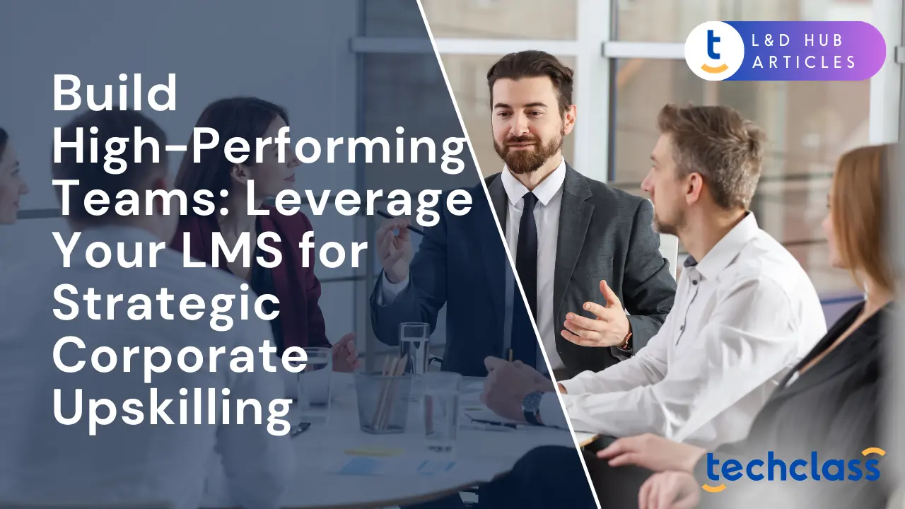 Build High-Performing Teams: Leverage Your LMS for Strategic Corporate Upskilling