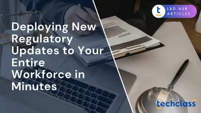 Deploying New Regulatory Updates to Your Entire Workforce in Minutes