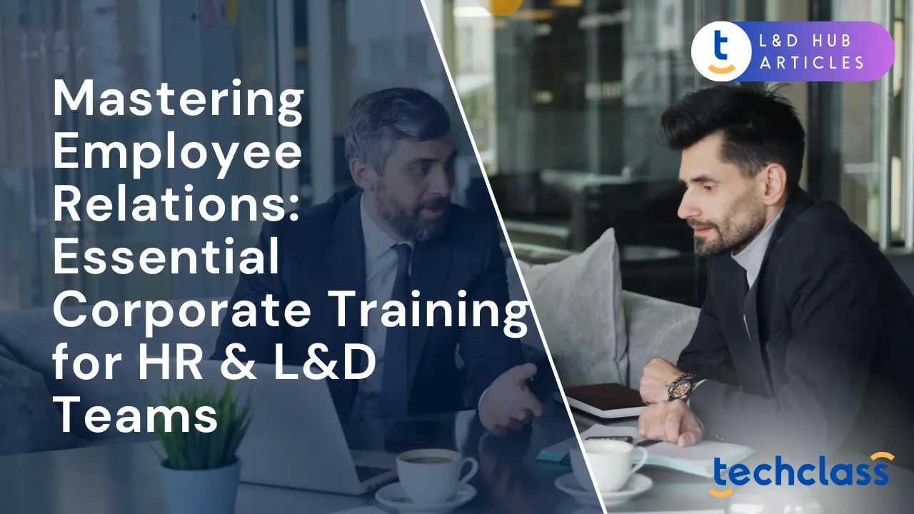Mastering Employee Relations: Essential Corporate Training for HR & L&D Teams