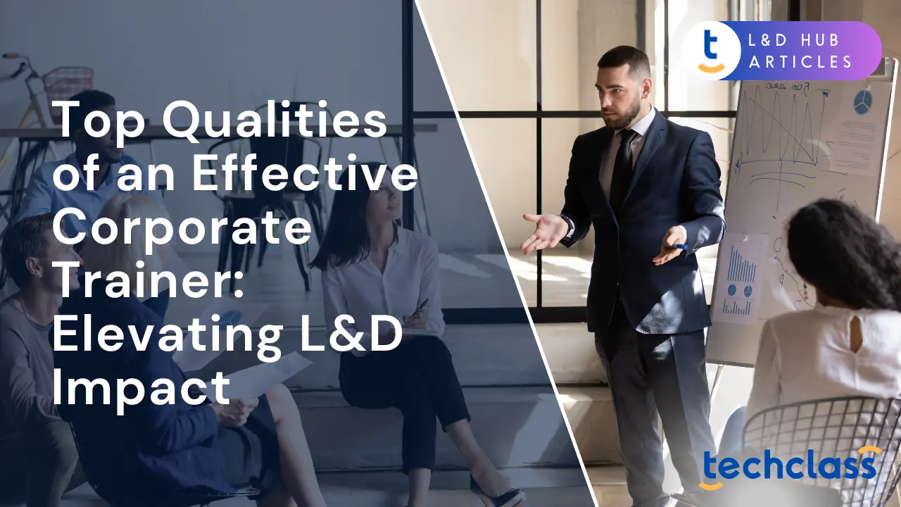 Top Qualities of an Effective Corporate Trainer: Elevating L&D Impact