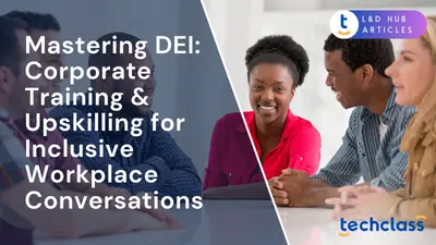 Mastering DEI: Corporate Training & Upskilling for Inclusive Workplace Conversations