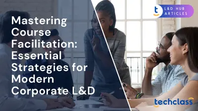 Mastering Course Facilitation: Essential Strategies for Modern Corporate L&D
