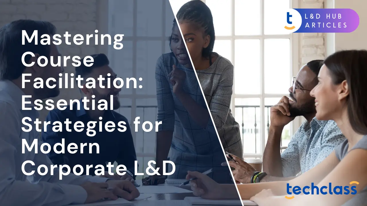 Mastering Course Facilitation: Essential Strategies for Modern Corporate L&D