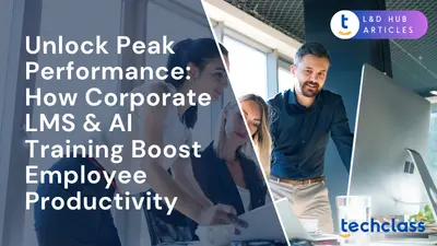 Unlock Peak Performance: How Corporate LMS & AI Training Boost Employee Productivity