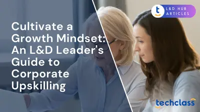 Cultivate a Growth Mindset: An L&D Leader's Guide to Corporate Upskilling