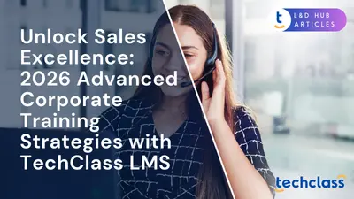 Unlock Sales Excellence: 2026 Advanced Corporate Training Strategies with TechClass LMS