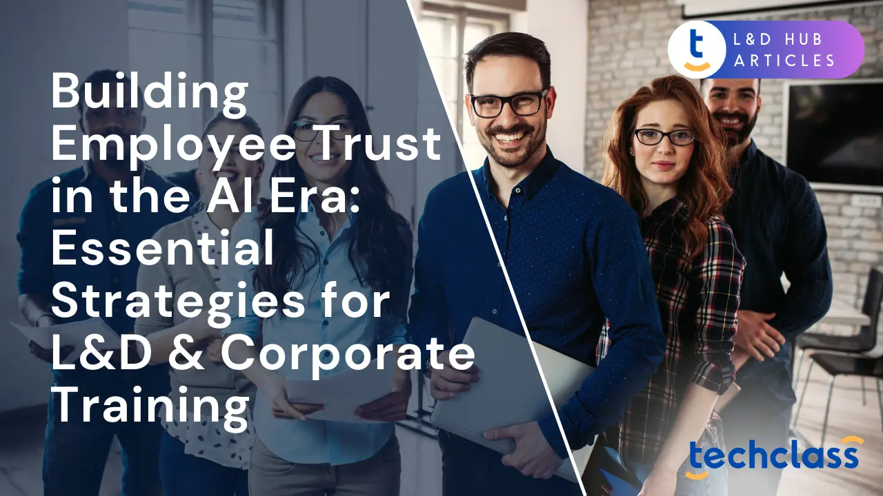 Building Employee Trust in the AI Era: Essential Strategies for L&D & Corporate Training