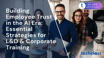 Building Employee Trust in the AI Era: Essential Strategies for L&D & Corporate Training