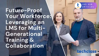 Future-Proof Your Workforce: Leveraging an LMS for Multi-Generational Training & Collaboration