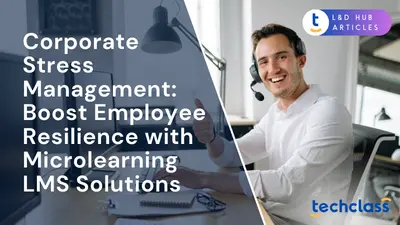 Corporate Stress Management: Boost Employee Resilience with Microlearning LMS Solutions