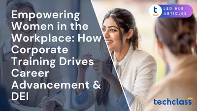 Empowering Women in the Workplace: How Corporate Training Drives Career Advancement & DEI