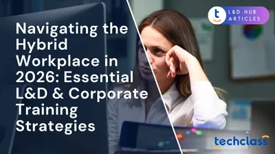 Navigating the Hybrid Workplace in 2026: Essential L&D & Corporate Training Strategies