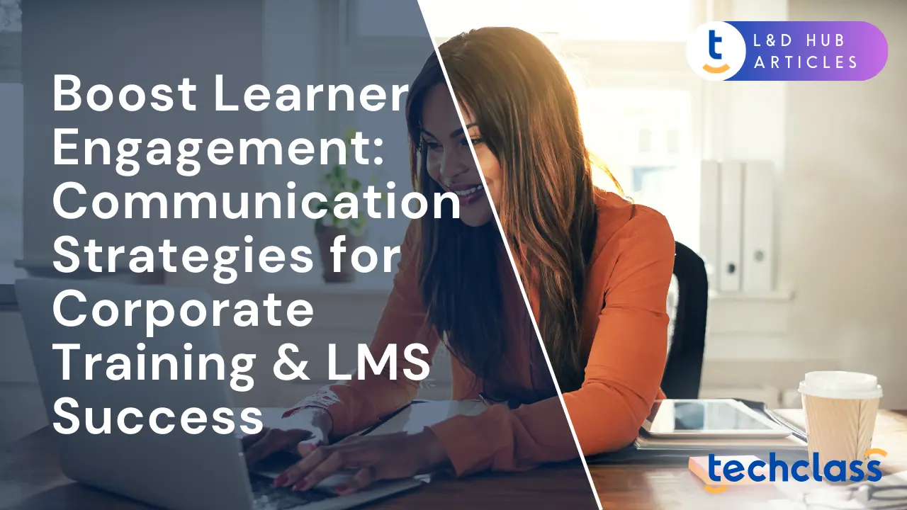 Boost Learner Engagement: Communication Strategies for Corporate Training & LMS Success