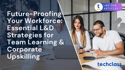 Future-Proofing Your Workforce: Essential L&D Strategies for Team Learning & Corporate Upskilling