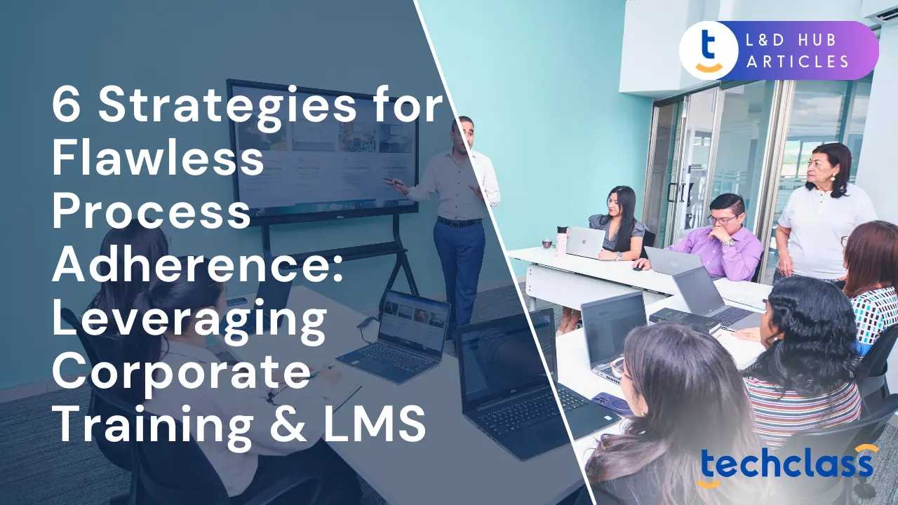 6 Strategies for Flawless Process Adherence: Leveraging Corporate Training & LMS