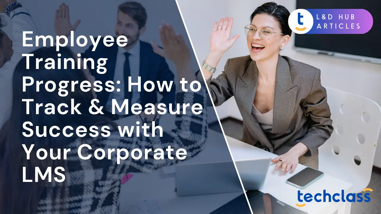 Employee Training Progress: How to Track & Measure Success with Your Corporate LMS