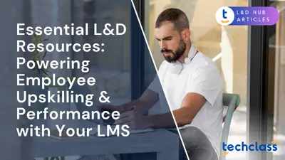 Essential L&D Resources: Powering Employee Upskilling & Performance with Your LMS