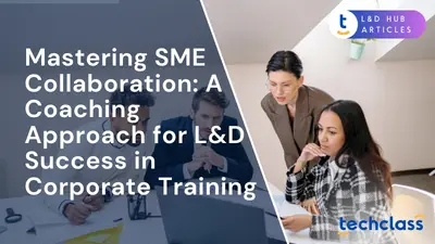 Mastering SME Collaboration: A Coaching Approach for L&D Success in Corporate Training