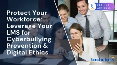 Protect Your Workforce: Leverage Your LMS for Cyberbullying Prevention & Digital Ethics