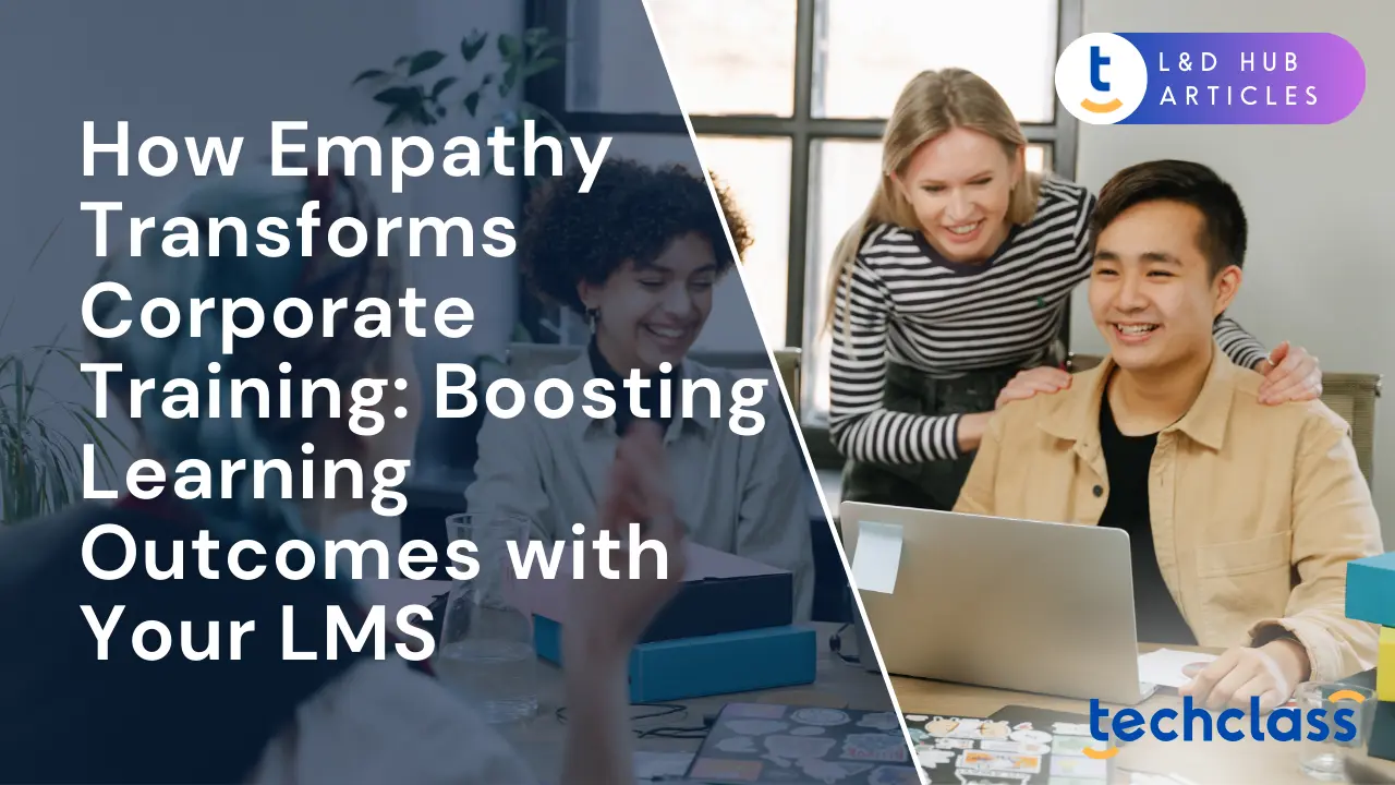 How Empathy Transforms Corporate Training: Boosting Learning Outcomes with Your LMS