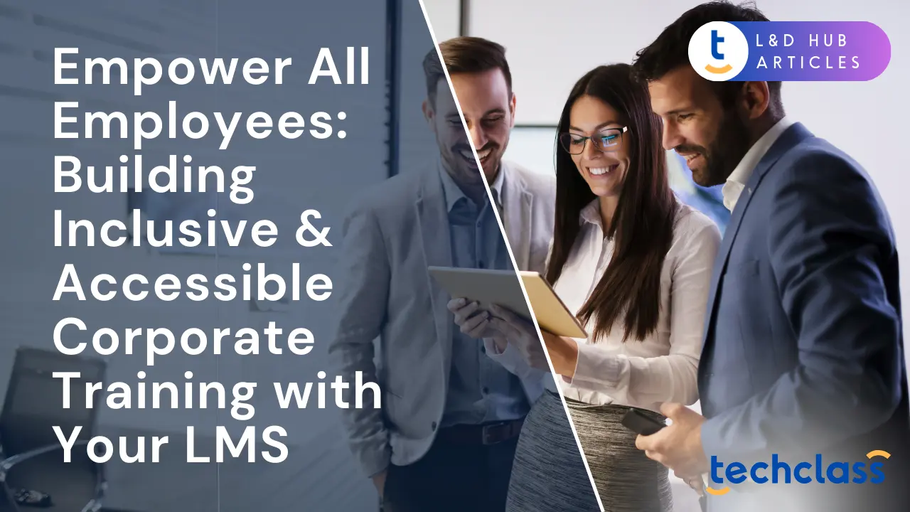 Empower All Employees: Building Inclusive & Accessible Corporate Training with Your LMS