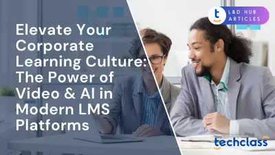 Elevate Your Corporate Learning Culture: The Power of Video & AI in Modern LMS Platforms