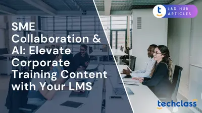 SME Collaboration & AI: Elevate Corporate Training Content with Your LMS