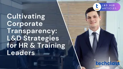 Cultivating Corporate Transparency: L&D Strategies for HR & Training Leaders