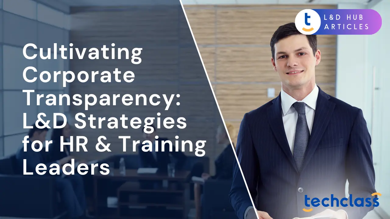 Cultivating Corporate Transparency: L&D Strategies for HR & Training Leaders
