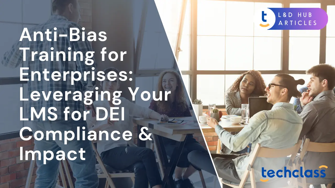 Anti-Bias Training for Enterprises: Leveraging Your LMS for DEI Compliance & Impact