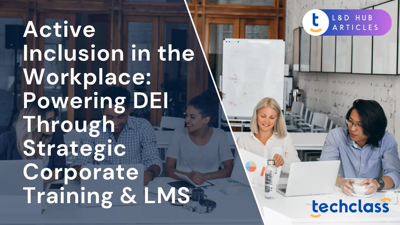 Active Inclusion in the Workplace: Powering DEI Through Strategic Corporate Training & LMS