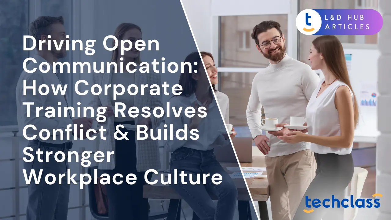 Driving Open Communication: How Corporate Training Resolves Conflict & Builds Stronger Workplace Culture