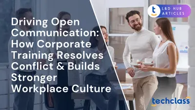 Driving Open Communication: How Corporate Training Resolves Conflict & Builds Stronger Workplace Culture