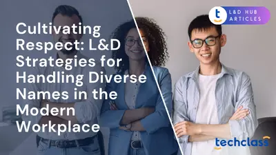 Cultivating Respect: L&D Strategies for Handling Diverse Names in the Modern Workplace
