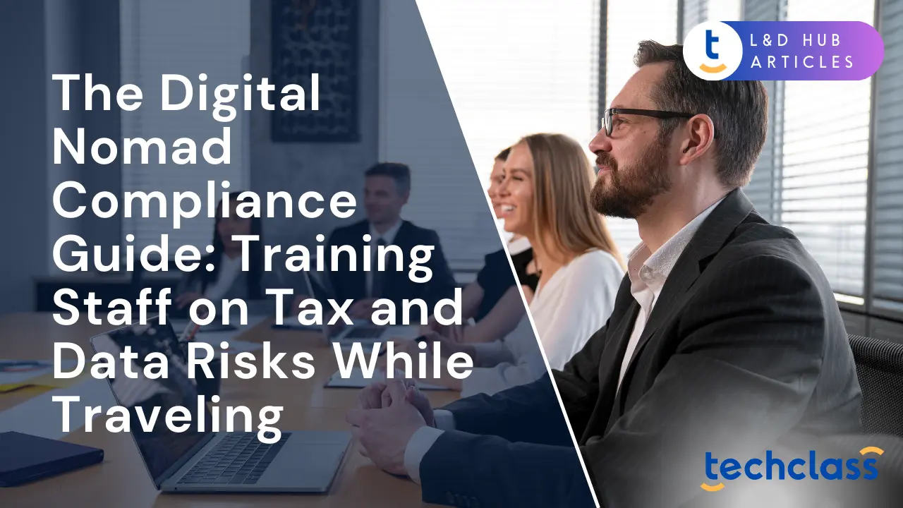 The Digital Nomad Compliance Guide: Training Staff on Tax and Data Risks While Traveling