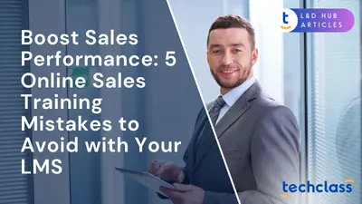 Boost Sales Performance: 5 Online Sales Training Mistakes to Avoid with Your LMS