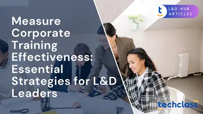 Measure Corporate Training Effectiveness: Essential Strategies for L&D Leaders